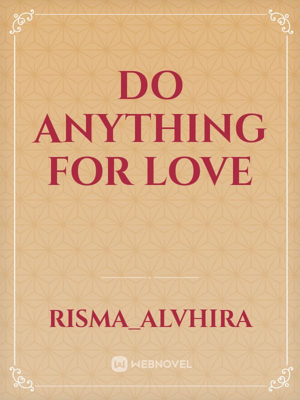 Do anything for love