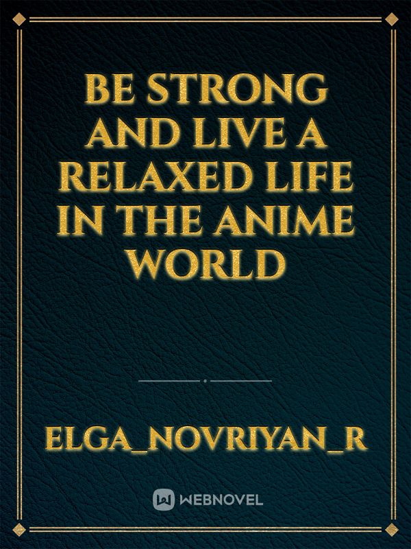 be strong and live a relaxed life in the anime world