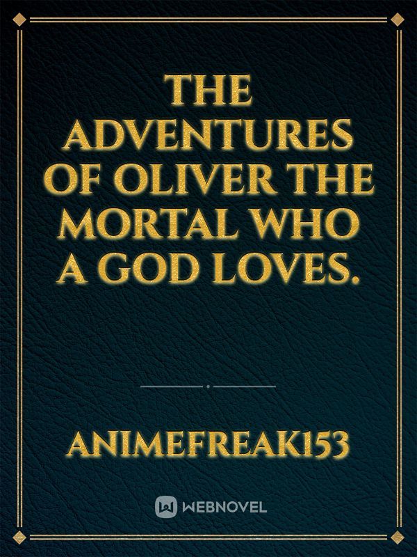 The adventures of Oliver the mortal who a god loves.