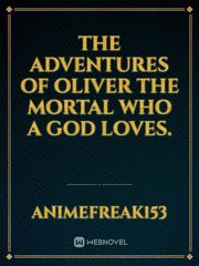 The adventures of Oliver the mortal who a god loves. Book