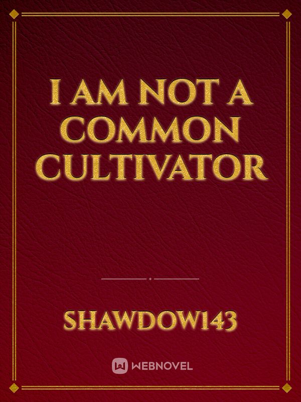I AM NOT A COMMON CULTIVATOR