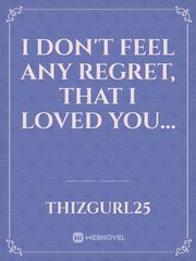 I don't feel any regret, that I loved you... Book