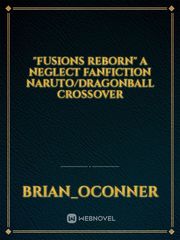"Fusions reborn" A Neglect fanfiction Naruto/DragonBall Crossover Book