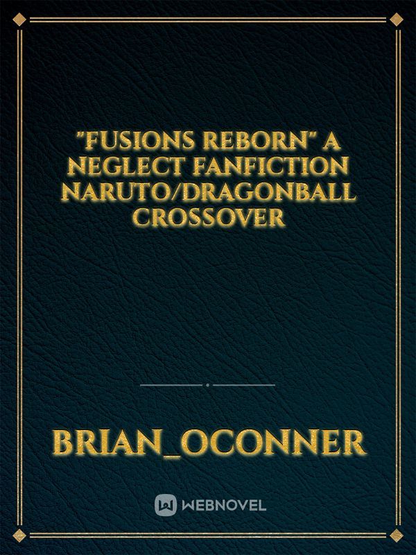 "Fusions reborn" A Neglect fanfiction Naruto/DragonBall Crossover