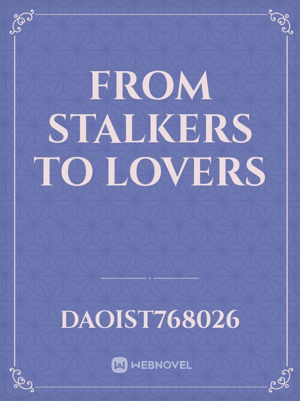 From Stalkers to Lovers