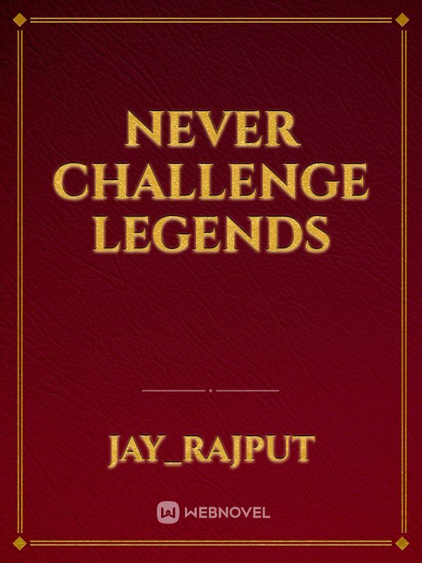 never challenge legends