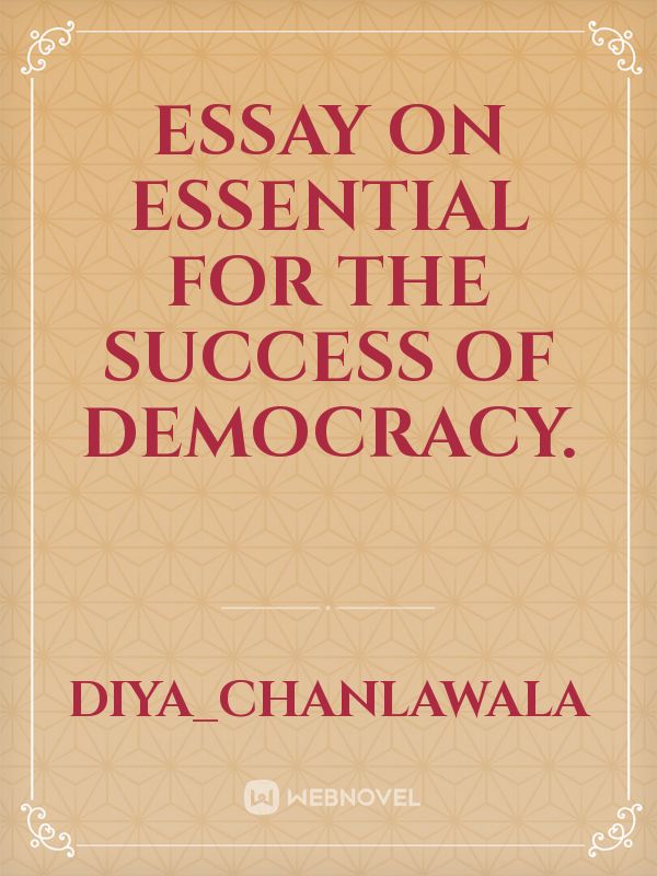 Essay on Essential for the success of Democracy.