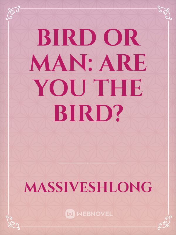 Bird or Man: Are you the Bird?