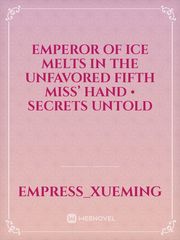 Emperor of Ice Melts in the Unfavored Fifth Miss’ Hand • Secrets Untold Book