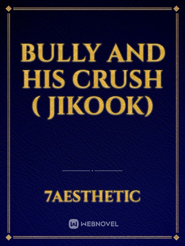 BULLY AND HIS CRUSH ( JIKOOK)