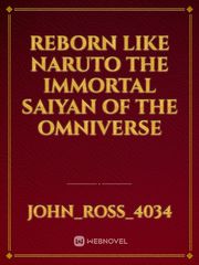 reborn like Naruto The Immortal saiyan of the omniverse Book