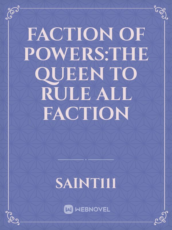FACTION OF POWERS:THE QUEEN TO RULE ALL FACTION