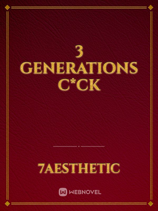 3 generations c*ck