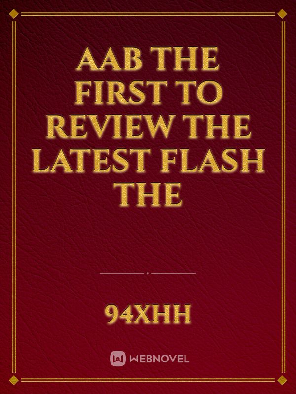 aab the first to review the latest flash the