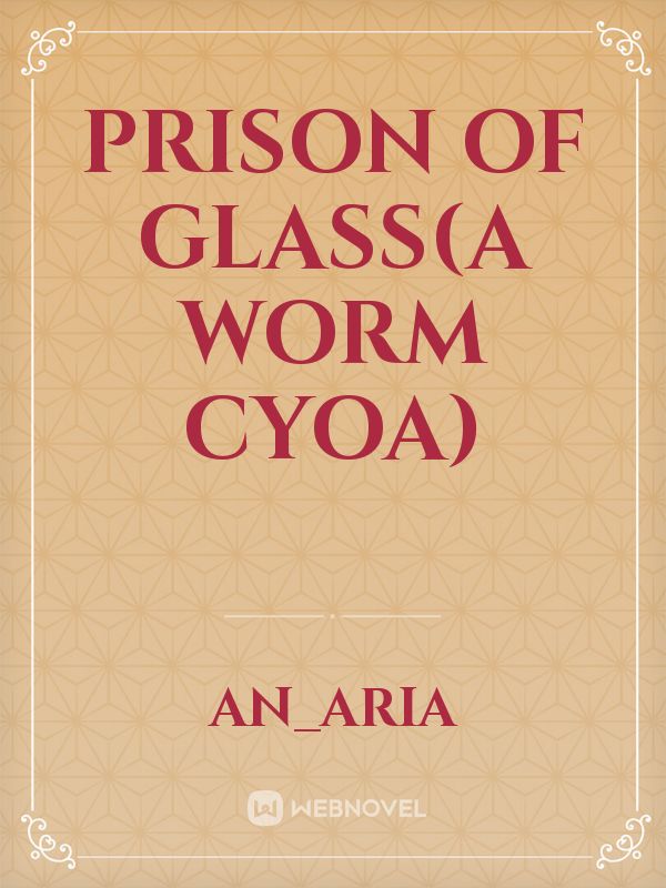 Prison of Glass(A WORM CYOA)