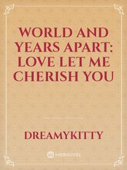 World and Years Apart: Love Let me cherish you Book
