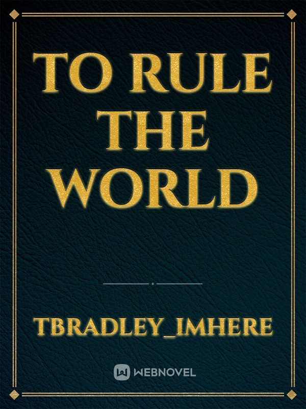 To Rule the World