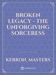 Broken Legacy - The Unforgiving Sorceress Book