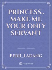 Princess.. make me your only servant Book