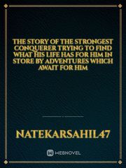 The story of the strongest conquerer trying to find what his life has for him in store by adventures which await for him Book
