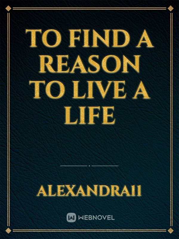 to find a reason to live a life