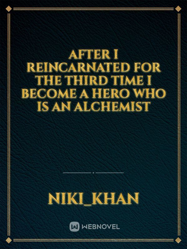After I reincarnated for the third time I become a hero who is an Alchemist Book