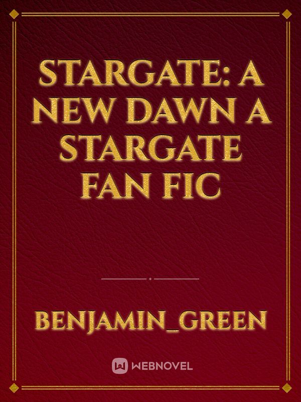 Read Stargate: A New Dawn A Stargate Fan Fic - Benjamin_green