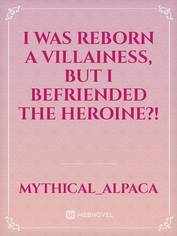 I Was Reborn a Villainess, but I Befriended the Heroine?!