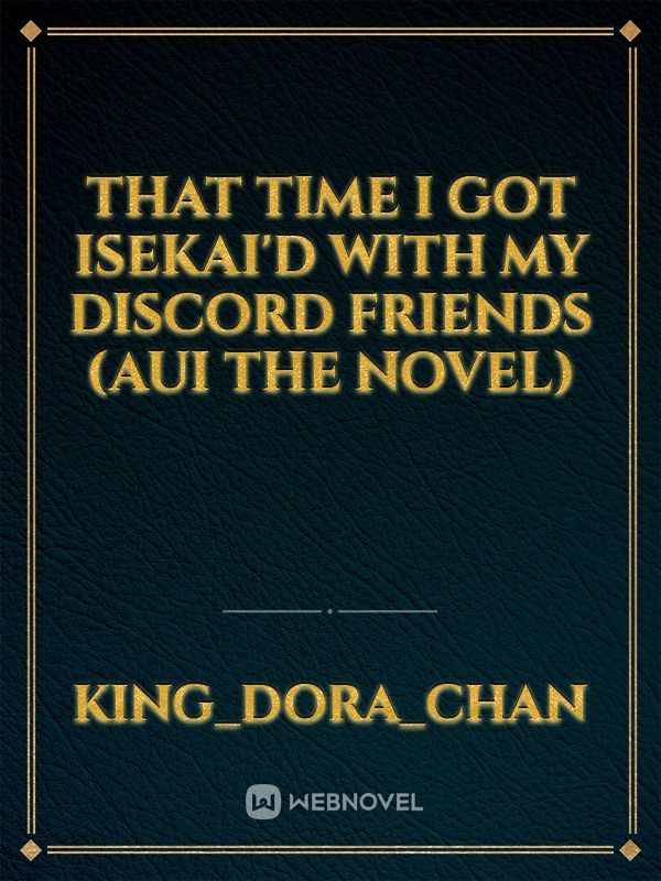 That time I got Isekai'd with my Discord friends (AUI the novel)