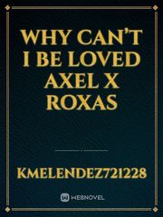 Why can’t I be loved Axel x Roxas Book