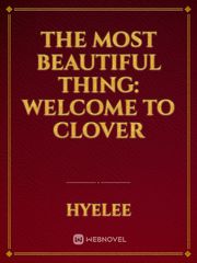 The Most Beautiful Thing: Welcome To Clover Book