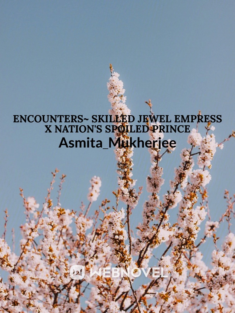 Encounters~ Skilled Jewel Empress x Nation's Spoiled Prince