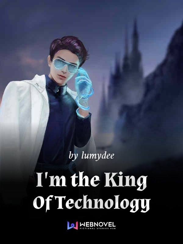 Read I'M The King Of Technology - Lumydee - WebNovel