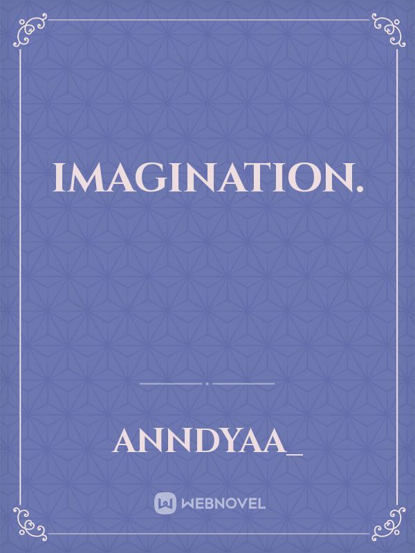 Imagination.