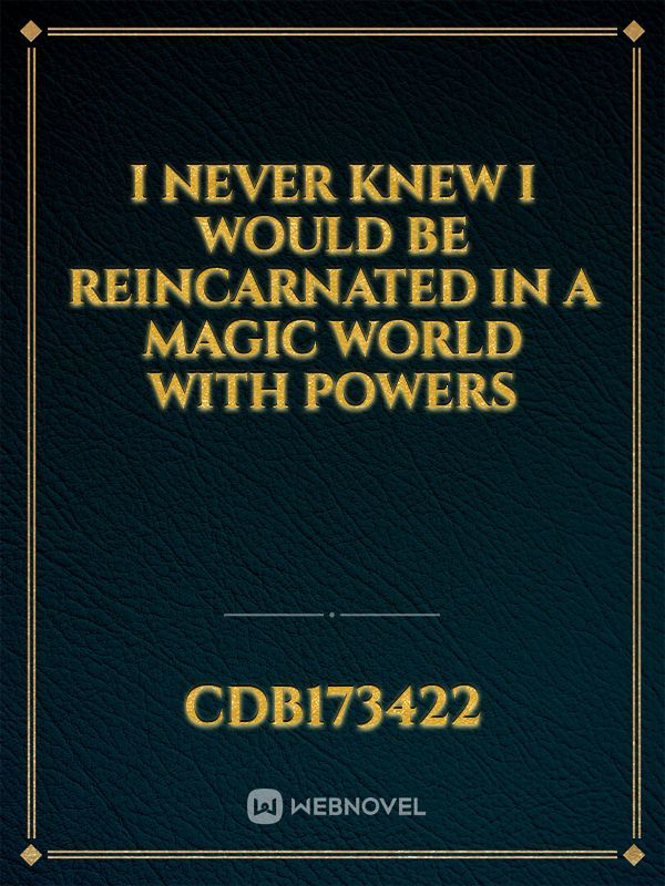 I never knew I would be reincarnated in a magic world with powers Book