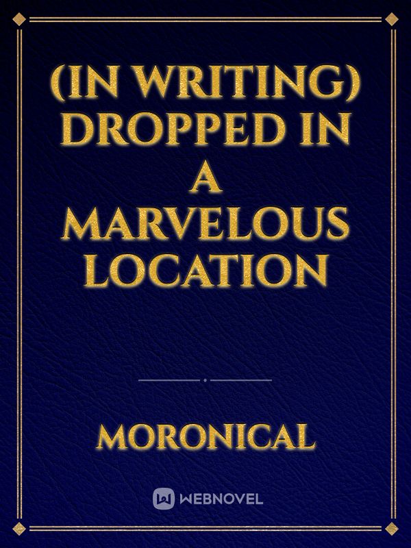 (IN WRITING) Dropped in a Marvelous Location