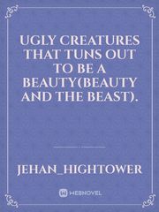 ugly creatures that tuns out to be a beauty(beauty and the beast). Book