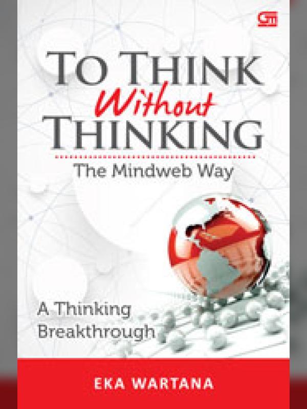 To Think Without Thinking The Mindweb Way: A Thinking Breakthrough