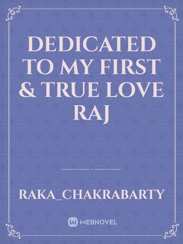 Dedicated to my first & true love Raj Book