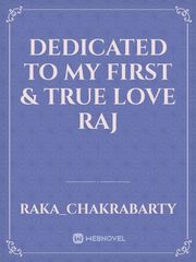 Dedicated to my first & true love Raj Book