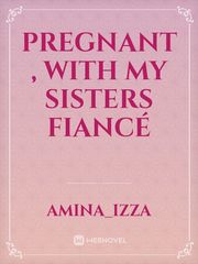 Pregnant , with my sisters fiancé Book