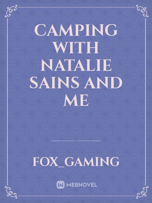CAMPING WITH NATALIE SAINS AND ME