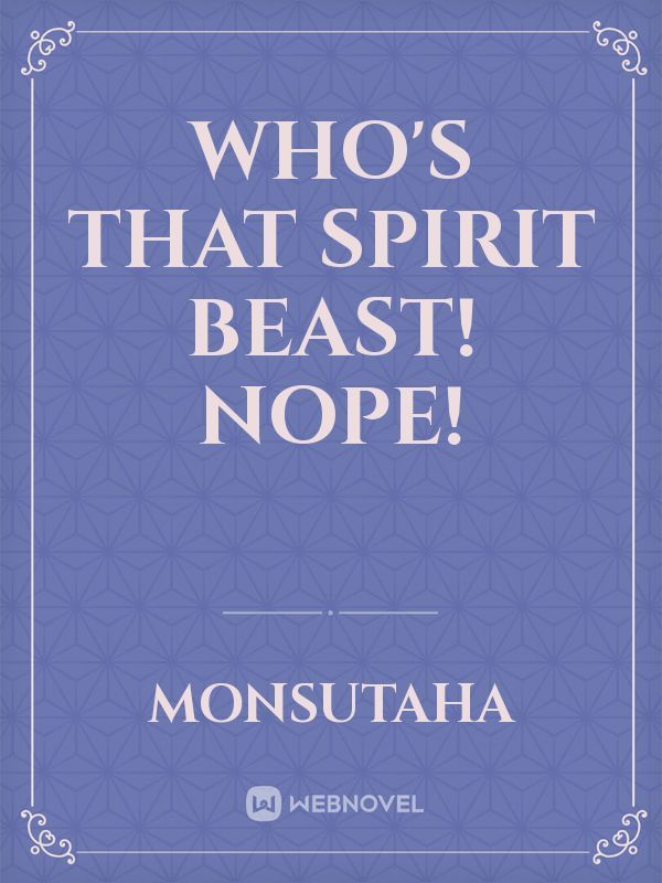 Who's that Spirit Beast! Nope!