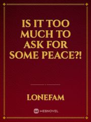 Is It Too Much To Ask For Some Peace?! Book