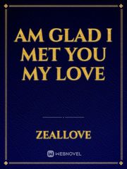 AM GLAD I MET YOU MY LOVE Book