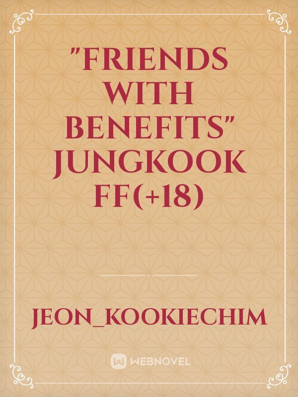 "FRIENDS WITH BENEFITS" JUNGKOOK FF(+18)