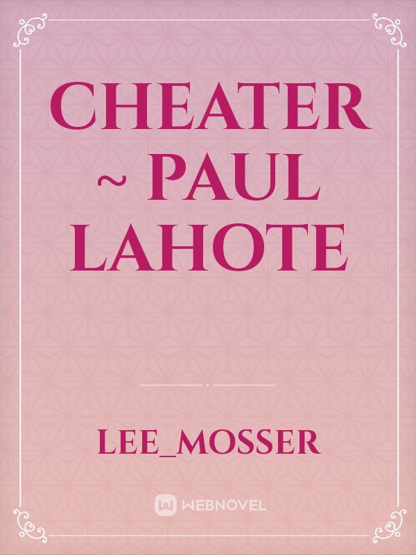 Cheater ~ Paul Lahote