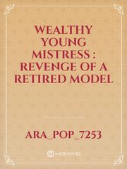 WEALTHY YOUNG MISTRESS : REVENGE OF A RETIRED MODEL Book