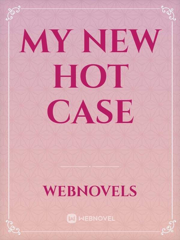 My New Hot Case