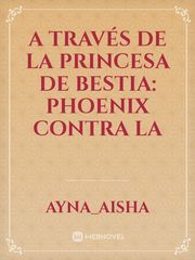 A TRAVÉS DE LA PRINCESA DE BESTIA: PHOENIX CONTRA LA Book